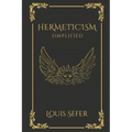 Hermeticism Simplified: A Beginner's Guide to the Key Principles and Practices