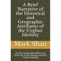 A Brief Narrative of the Historical and Geographic Attributes of the Uyghur Identity: And Its Substantial Difference from the Turkic Identity and the