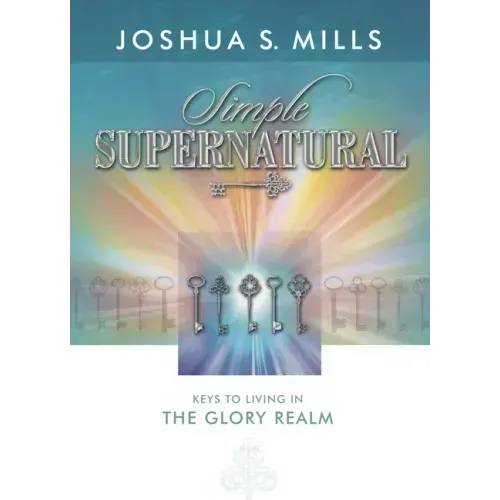 Simple Supernatural: Keys to Living in the Glory Realm