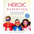 Heroic Parenting: An Essential Guide to Raising Safe, Savvy, Confident Kids