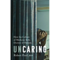 Uncaring: How the Culture of Medicine Kills Doctors and Patients
