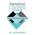 Intentional Living The Anthology: Choosing To Win Despite Life's Challenges