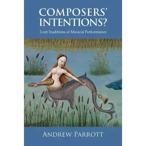 Composers' Intentions?: Lost Traditions of Musical Performance