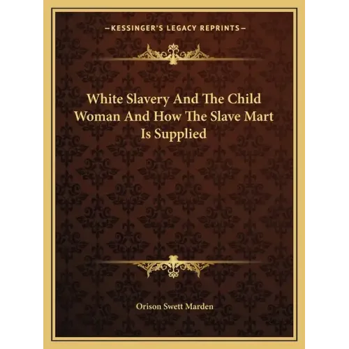 White Slavery and the Child Woman and How the Slave Mart Is Supplied