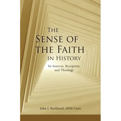 The Sense of the Faith in History: Its Sources, Reception, and Theology