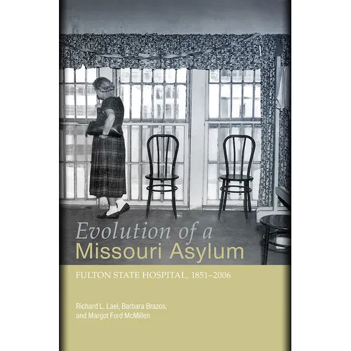 Evolution of a Missouri Asylum: Fulton State Hospital, 1851-2006 Volume 1