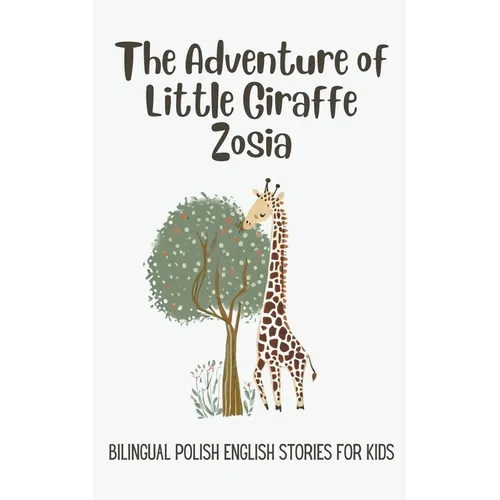 The Adventure of Little Giraffe Zosia: Bilingual Polish English Stories for Kids