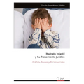 Maltrato Infantil y Su Tratamiento Jurídico: Análisis, Causas y Consecuencias