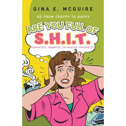 Are You Full of S.H.I.T.(Senseless, Harmful, Intrusive Thoughts)?: Go from Crappy to Happy