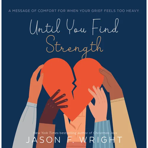Until You Find Strength: A Message of Comfort for When Your Grief Feels Too Heavy