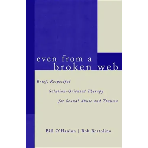 Even from a Broken Web: Brief, Respectful Solution-Oriented Therapy for Sexual Abuse and Trauma