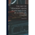 The Art Of Cookery, Made Plain And Easy, By A Lady [h. Glasse]