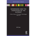 Newsrooms and the Disruption of the Internet: A Short History of Disruptive Technologies, 1990-2010