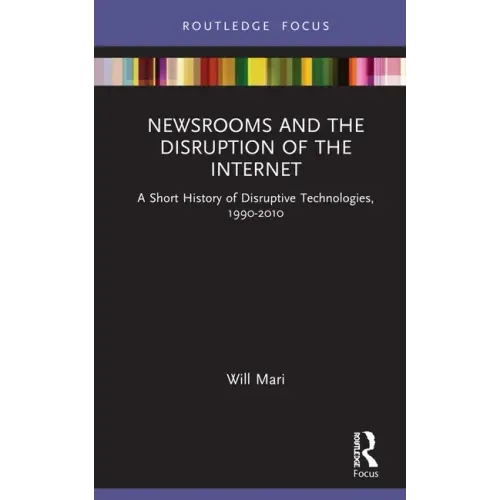 Newsrooms and the Disruption of the Internet: A Short History of Disruptive Technologies, 1990-2010