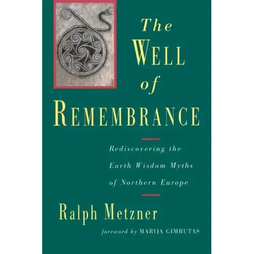 The Well of Remembrance: Rediscovering the Earth Wisdom Myths of Northern Europe