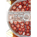 Dehydrating Food At Home: Ultimate Guide With Delicious & Easy To Make Recipes: Introduction To Food Dehydration