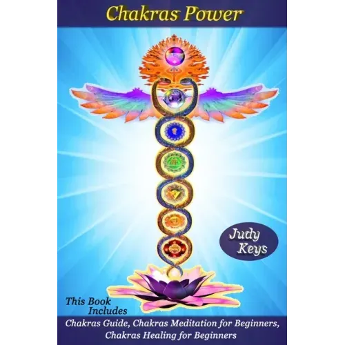 Chakras Power: This Book Includes: Chakras Guide, Chakras Meditation for Beginners, Chakras Healing for Beginners