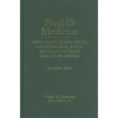 Food Is Medicine, Volume 2: Edible Plant Foods, Fruits, and Spices from A to Z: Evidence for Their Healing Properties