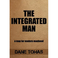 The Integrated Man: A map for modern manhood