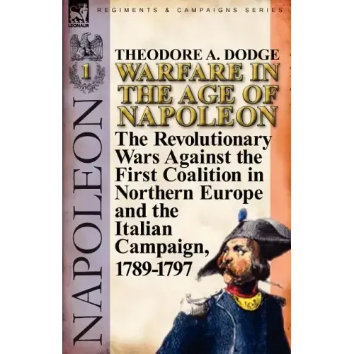 Warfare in the Age of Napoleon-Volume 1: the Revolutionary Wars Against the First Coalition in Northern Europe and the Italian Campaign, 1789-1797