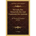The Lady's, Housewife's And Cookmaid's Assistant: Of The Art Of Cookery (1769)