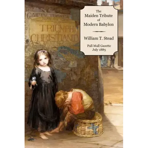 The Maiden Tribute of Modern Babylon: The Report of the Secret Commission