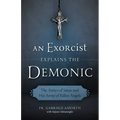 An Exorcist Explains the Demonic: The Antics of Satan and His Army of Fallen Angels