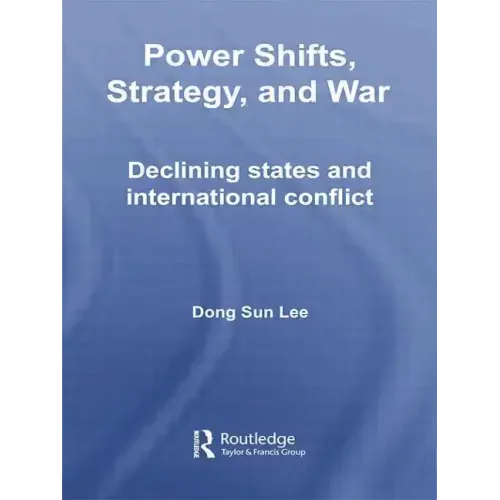 Power Shifts, Strategy and War: Declining States and International Conflict