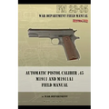 Automatic Pistol Caliber .45 M1911 and M1911A1 Field Manual: FM 23-35