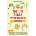 THE Life Skills Workbook for Teens: A Practical Guide to Prepare Teenagers for a Life of Independence; Gain Self Confidence, Manage Mood and Stress, U