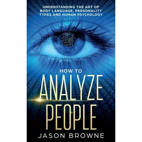 How to Analyze People: Understanding the Art of Body Language, Personality Types, and Human Psychology