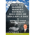 How the Market Makers extract millions of dollars a day and how to grab your sha: The Market Makers Method