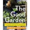 The Good Garden: How to Nurture Pollinators, Soil, Native Wildlife, and Healthy Food--All in Your Own Backyard