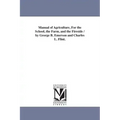 Manual of Agriculture, For the School, the Farm, and the Fireside / by George B. Emerson and Charles L. Flint.