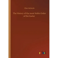 The History of the most Noble Order of the Garter