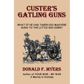 Custer's Gatling Guns: What If He Had Taken His Machine Guns to the Little Big Horn?