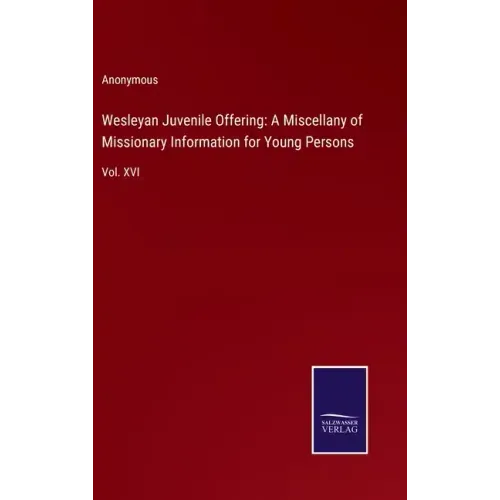 Wesleyan Juvenile Offering: A Miscellany of Missionary Information for Young Persons: Vol. XVI