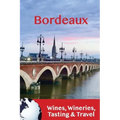 Bordeaux: Wines, Wineries, Tasting & Travel