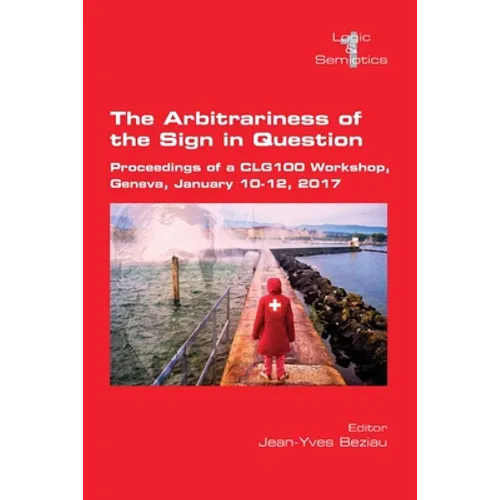 The Arbitrariness of the Sign in Question: Proceedings of a CLG 100 Workshop. Geneva, January 10-12, 2017