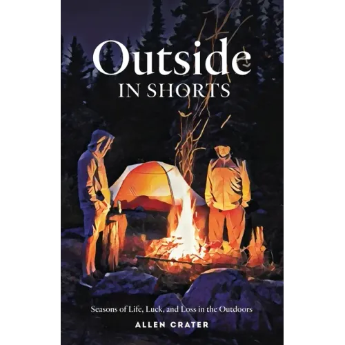 Outside in Shorts: Seasons of Life, Luck, and Loss in the Outdoors