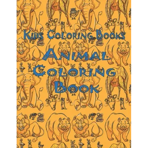 Kids Coloring Books Animal Coloring Book: Awesome Animals Book For Kids Aged 3-8