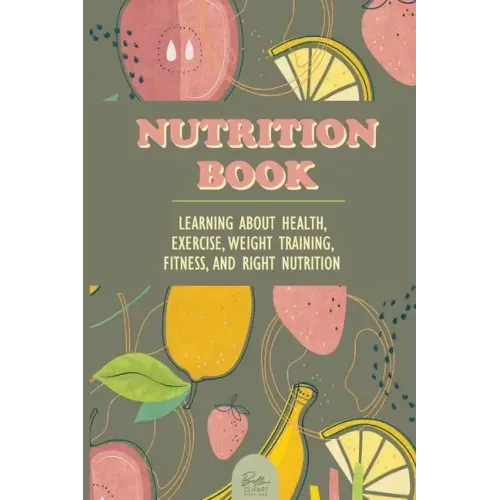 Nutrition Book: Learning About Health, Exercise, Weight Training, Fitness, And Right Nutrition: Roots Vitamins