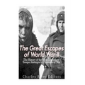 The Great Escapes of World War II: The History of the Most Legendary Escape Attempts by Prisoners of War
