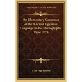 An Elementary Grammar of the Ancient Egyptian Language in the Hieroglyphic Type 1875