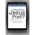 What Would Jesus Post?: Seven Principles Christians Should Follow in Social Media