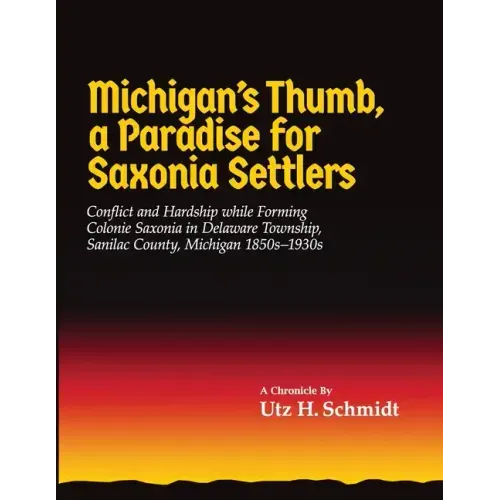 Michigan's Thumb, a Paradise for Saxonia Settlers: Conflict and Hardship While Forming Colonie Saxonia in Delaware Township, Sanilac County, Michigan