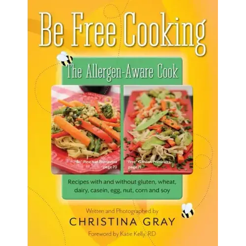 Be Free Cooking- The Allergen-Aware Cook: Recipes with and without gluten, wheat, dairy, casein, egg, nut, corn and soy