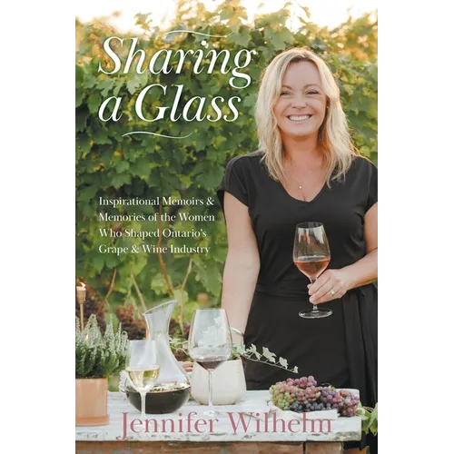 Sharing a Glass: Inspirational Memoirs & Memories of the Women Who Shaped Ontario's Grape & Wine Industry