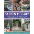 Garden Mosaics Project Book: Stylish Ideas for Decorating Your Outside Space with Over 400 Stunning Photographs and 25 Step-By-Step Projects