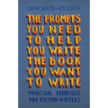 The Prompts You Need to Help You Write the Book You Want to Write: Practical Exercises for Fiction Writers